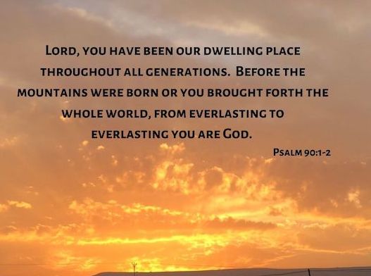 Lord, you have been our dwelling place throughout all generations ...